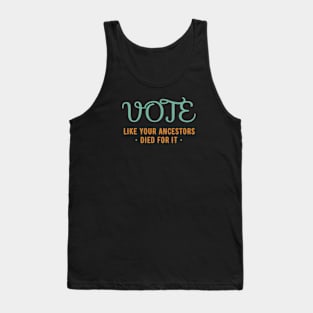 Vote Like Your Ancestors Died For It Tank Top